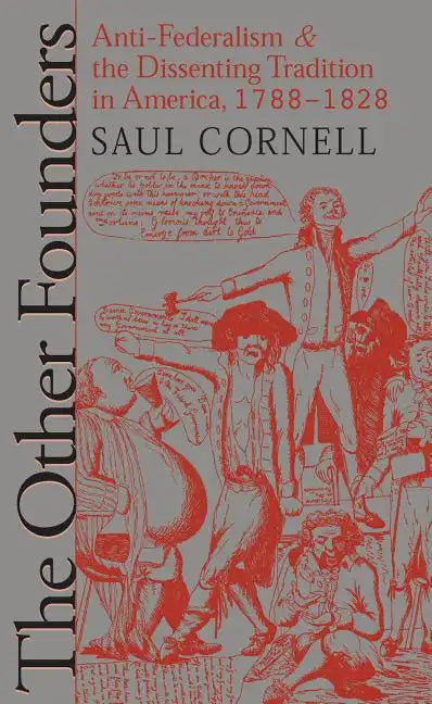 The Other Founders: Anti-Federalism and the Dissenting Tradition in America, 1788-1828 - Paperback