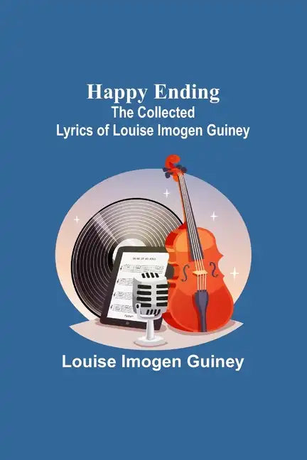 Happy Ending: The Collected Lyrics of Louise Imogen Guiney - Paperback