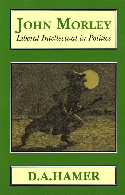 John Morley: Liberal Intellectual in Polotics - Paperback