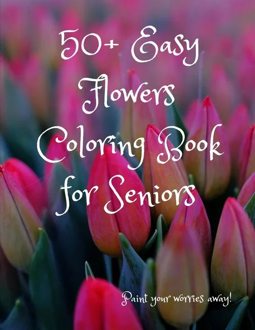 50+ Easy Flowers Coloring Book for Seniors: A Fun and Easy Summer Coloring Book for Adults with Flowers, Simple Flower Coloring Book Seniors Adults La - Paperback