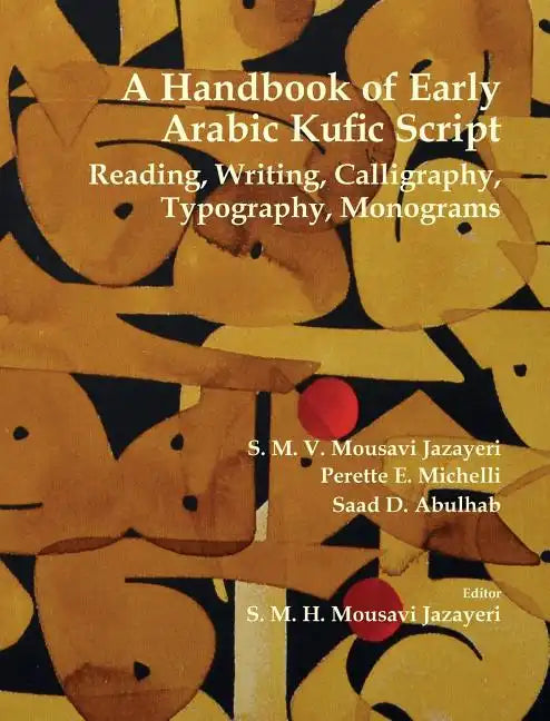 A Handbook of Early Arabic Kufic Script: Reading, Writing, Calligraphy, Typography, Monograms - Hardcover