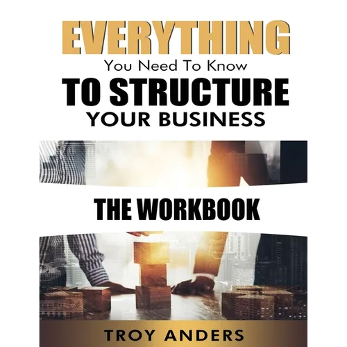 Everything You Need To Know To Structure Your Business Workbook - Paperback