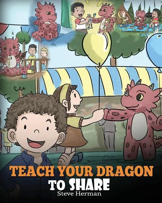 Teach Your Dragon To Share: A Dragon Book To Teach Kids How To Share. A Cute Story To Help Children Understand Sharing and Teamwork. - Paperback