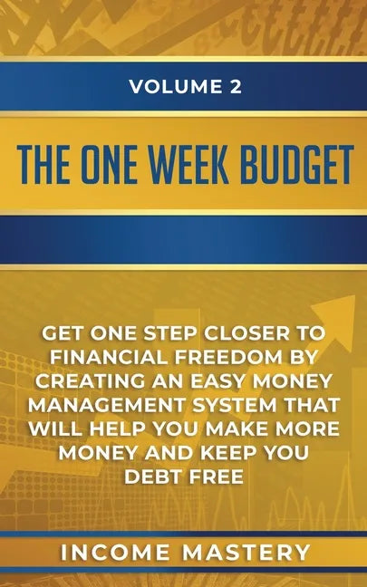 The One-Week Budget: Get One Step Closer to Financial Freedom by Creating an Easy Money Management System That Will Help You Make More Mone - Paperback
