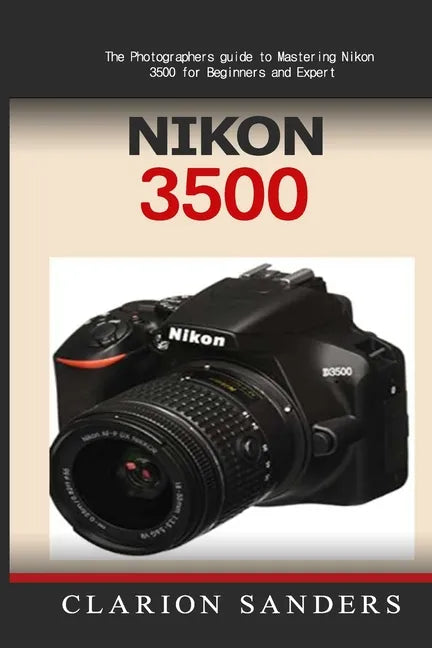 Nikon 3500: The Photographers guide to Mastering Nikon 3500 for Beginners and Expert - Paperback