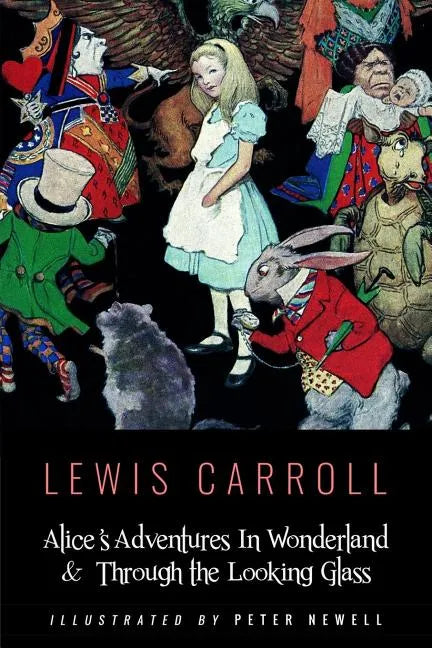 Alice's Adventures In Wonderland & Throught the Looking Glass: Illustrated by Peter Newell - Paperback