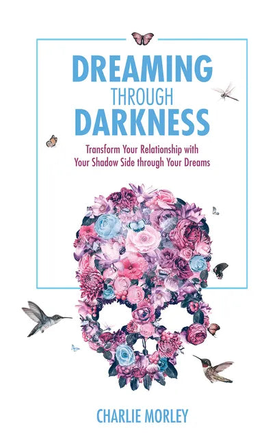 Dreaming Through Darkness: Shine Light Into the Shadow to Live the Life of Your Dreams - Paperback