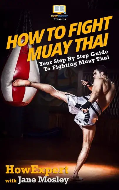 How To Fight Muay Thai - Your Step-By-Step Guide To Fighting Muay Thai - Paperback