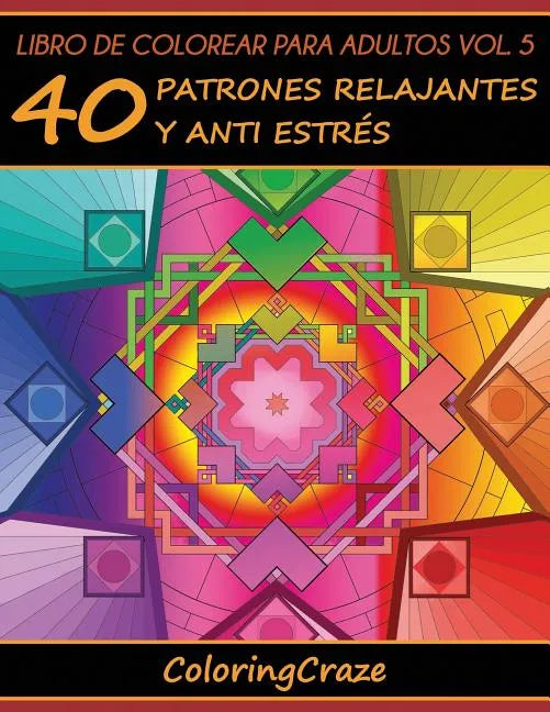 Libro de Colorear para Adultos Volumen 5: 40 Patrones Relajantes y Anti Estrés - Paperback