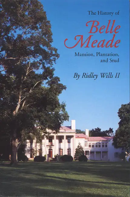 The History of Belle Meade: Mansion, Plantation, and Stud - Paperback