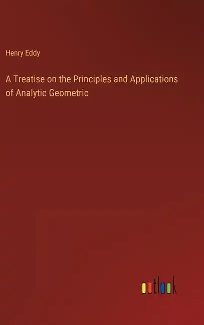 A Treatise on the Principles and Applications of Analytic Geometric - Hardcover