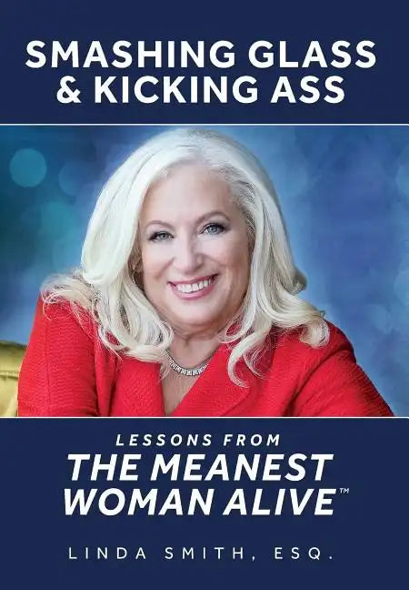 Smashing Glass & Kicking Ass: Lessons from The Meanest Woman Alive - Hardcover