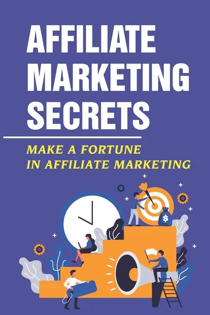 Affiliate Marketing Secrets: Make A Fortune In Affiliate Marketing: E Commerce Affiliate Marketing - Paperback
