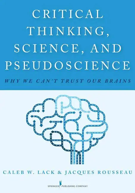 Critical Thinking, Science, and Pseudoscience: Why We Can't Trust Our Brains - Paperback