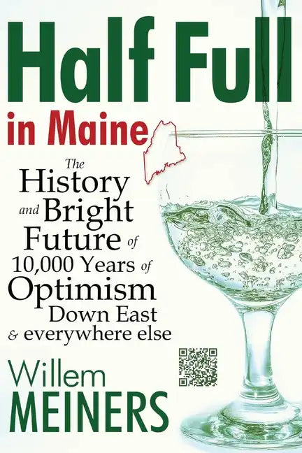 Half Full in Maine: The History and Bright Future of 10,000 Years of Optimism Down East & everywhere else - Paperback