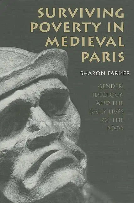 Surviving Poverty in Medieval Paris: Gender, Ideology, and the Daily Lives of the Poor - Paperback