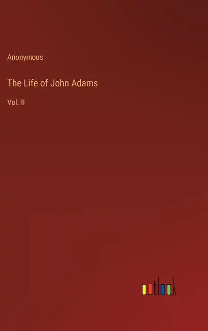 The Life of John Adams: Vol. II - Hardcover