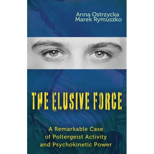 The Elusive Force: A Remarkable Case of Poltergeist Activity and Psychokinetic Power - Paperback