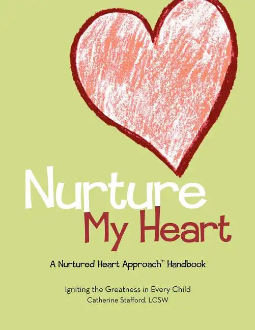 Nurture My Heart--A Nurtured Heart Approach Handbook - Paperback
