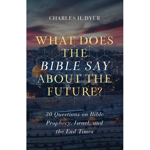 What Does the Bible Say about the Future?: 30 Questions on Bible Prophecy, Israel, and the End Times - Paperback