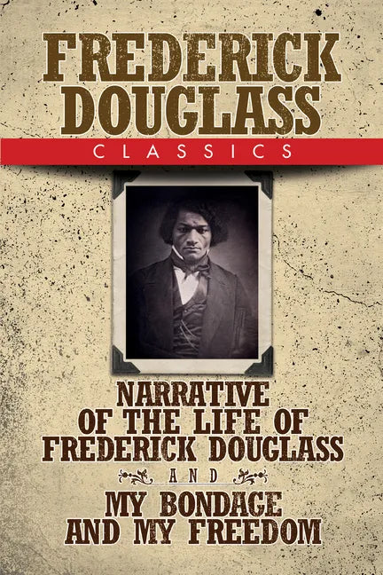 Frederick Douglass Classics: Narrative of the Life of Frederick Douglass and My Bondage and My Freedom - Paperback