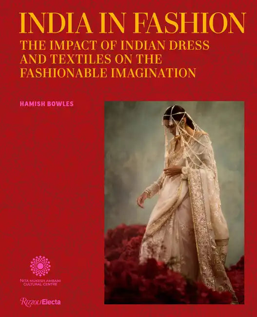 India in Fashion: The Impact of Indian Dress and Textiles on the Fashionable Imagination - Hardcover
