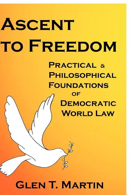 Ascent to Freedom: Practical and Philosophical Foundations of Democratic World Law - Paperback