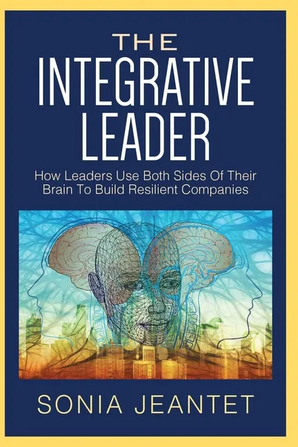 The Integrative Leader: How Leaders Use Both Sides of Their Brain to Build Resilient Companies - Paperback