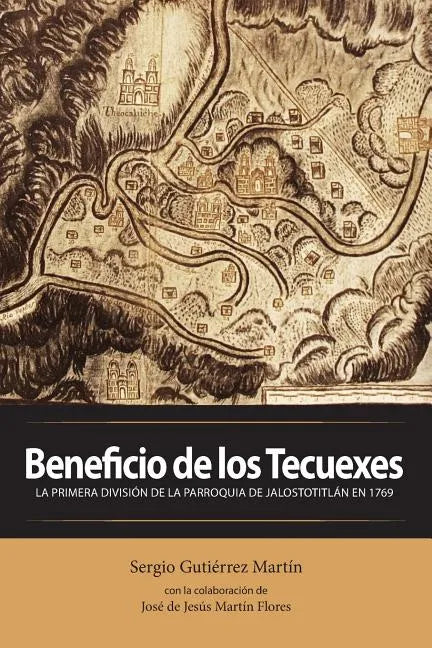 Beneficio de los Tecuexes: La Primera División de la Parroquia de Jalostotitlán en 1769 - Paperback