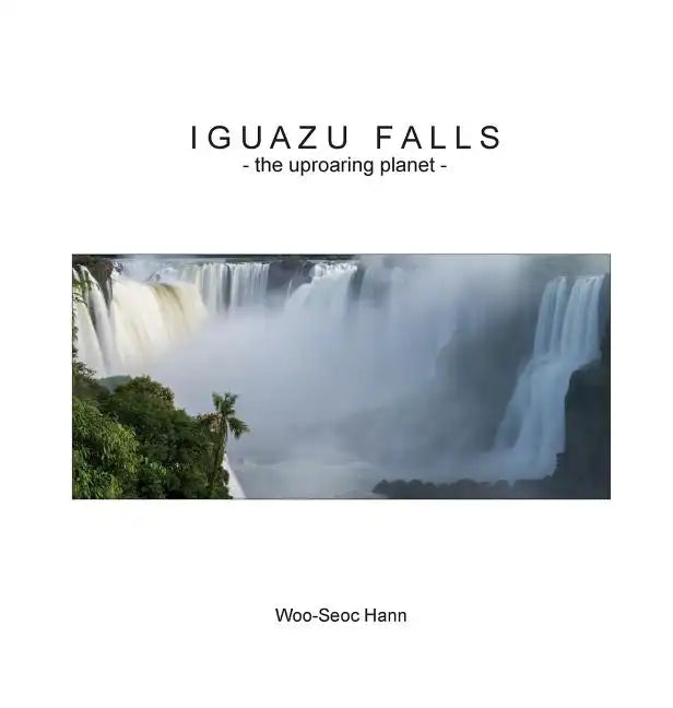 Iguazu Falls: the uproaring planet - Hardcover