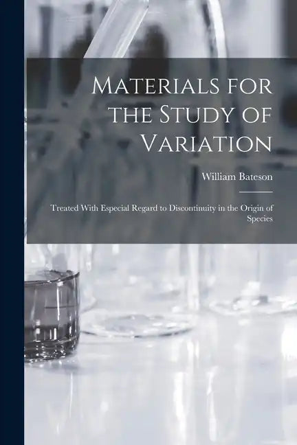 Materials for the Study of Variation: Treated With Especial Regard to Discontinuity in the Origin of Species - Paperback