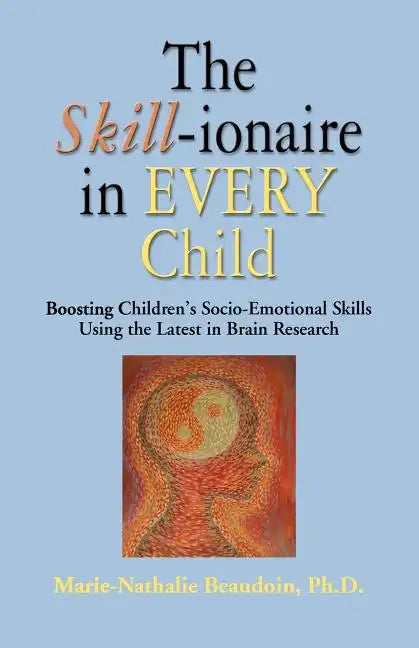 The SKILL-ionaire in Every Child: Boosting Children's Socio-Emotional Skills Using the Latest in Brain Research - Paperback