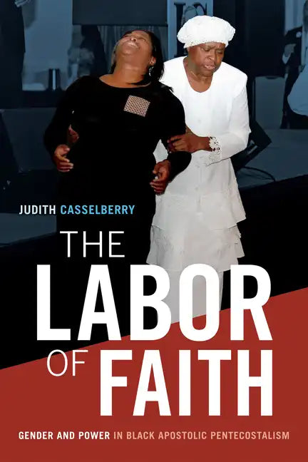 The Labor of Faith: Gender and Power in Black Apostolic Pentecostalism - Paperback