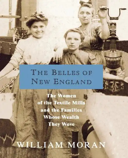 The Belles of New England: The Women of the Textile Mills and the Families Whose Wealth They Wove - Paperback
