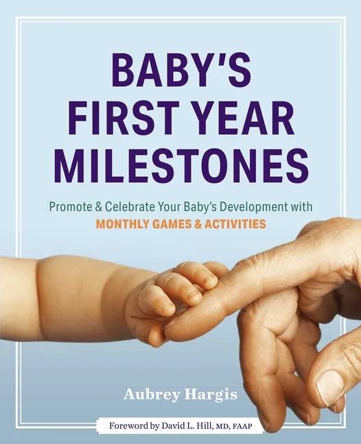 Baby's First Year Milestones: 150 Games and Activities to Promote and Celebrate Your Baby's Development - Paperback