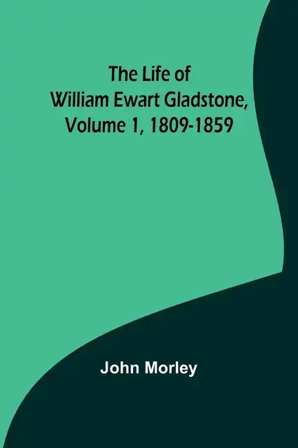 The Life of William Ewart Gladstone, Volume 1, 1809-1859 - Paperback