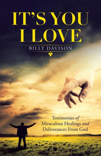 It's You I Love: Testimonies of Miraculous Healings and Deliverances from God - Paperback