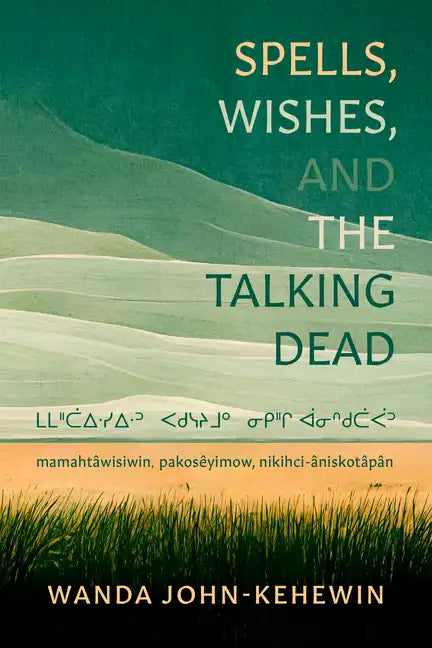 Spells, Wishes, and the Talking Dead: ᒪᒪᐦᑖᐃᐧᓯᐃᐧᐣ ᐸᑯᓭᔨᒧᐤ - Paperback