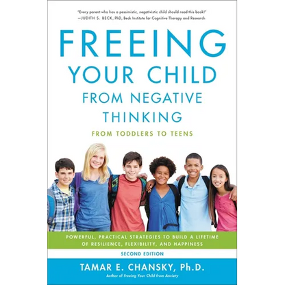 Freeing Your Child from Negative Thinking: Powerful, Practical Strategies to Build a Lifetime of Resilience, Flexibility, and Happiness - Paperback