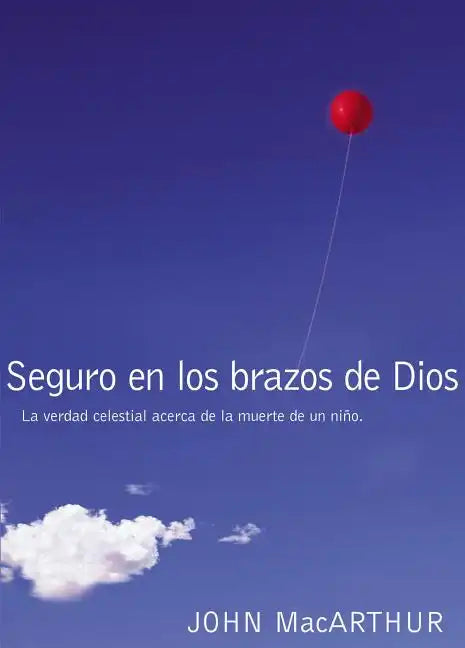 Seguro En Los Brazos de Dios: La Verdad Celestial Acerca de la Muerte de Un Niño. = Safe in the Arms of God - Paperback