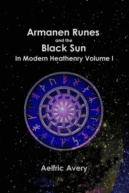 Armanen Runes and the Black Sun in Modern Heathenry Volume I - Paperback