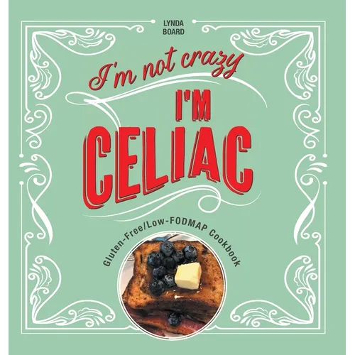 I'm Not Crazy, I'm Celiac: Gluten-Free/Low-Fodmap Cookbook - Hardcover