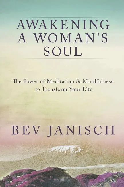 Awakening a Woman's Soul: The Power of Meditation and Mindfulness to Transform Your Life - Paperback