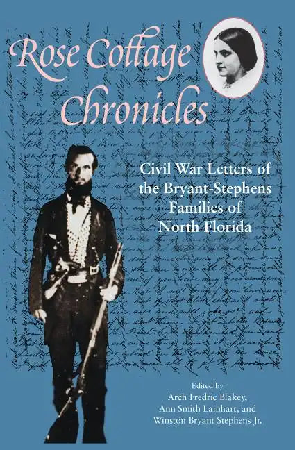 Rose Cottage Chronicles: Civil War Letters of the Bryant-Stephens Families of North Florida - Paperback