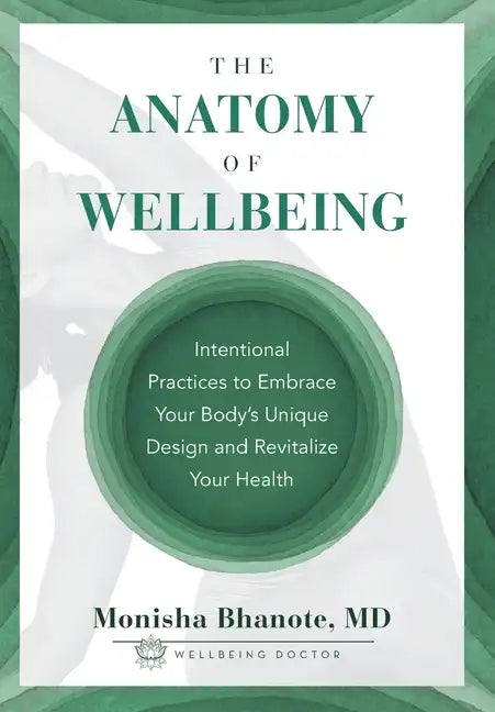 The Anatomy of Wellbeing: Intentional Practices to Embrace Your Body's Unique Design and Revitalize Your Health - Hardcover