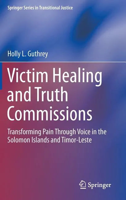 Victim Healing and Truth Commissions: Transforming Pain Through Voice in Solomon Islands and Timor-Leste - Hardcover