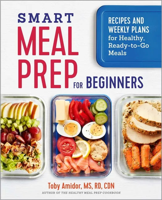 Smart Meal Prep for Beginners: Recipes and Weekly Plans for Healthy, Ready-To-Go Meals - Paperback