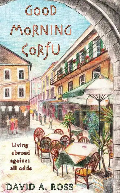 Good Morning Corfu: Living Abroad Against All Odds - Paperback