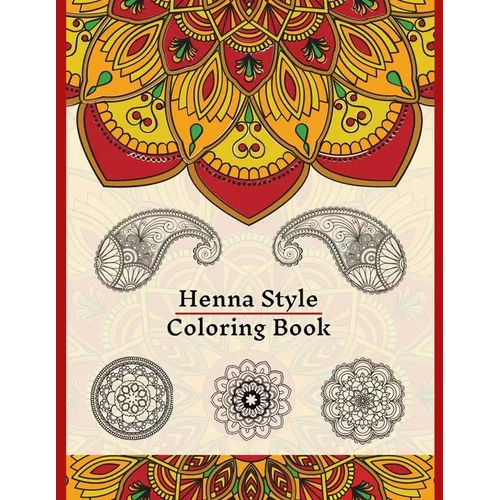 Henna Style Coloring Book: 50 Colouring Images For Teens and Adults, Mandala, Paisley And Mehndi Patterns For Relaxation, Stress Relief, Practici - Paperback