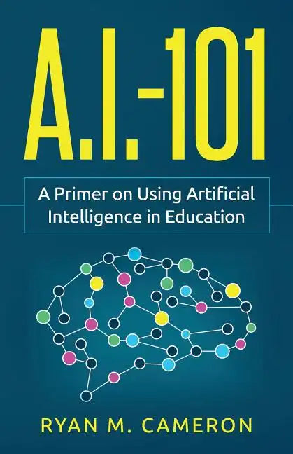 A.I. - 101: A Primer on Using Artificial Intelligence in Education - Paperback